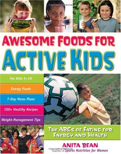 Awesome Foods For Active Kids The Abcs Of Eating For Energy And Health Anita Bean