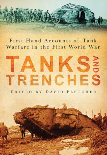 Tanks And Trenches First Hand Accounts Of Tank Warfare In The First World War David Fletcher