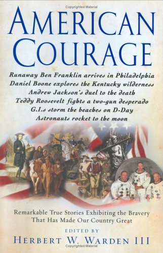 American Courage Remarkable True Stories Exhibiting The Bravery That Has Made Our Country Great Herbert W Warden