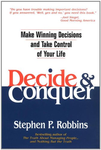 Decide And Conquer Make Winning Decisions And Take Control Of Your Life 1st Edition Stephen P Robbins