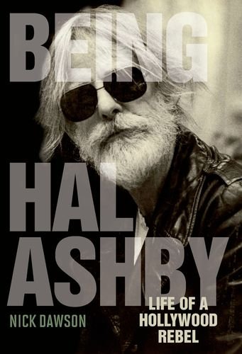 Being Hal Ashby Life Of A Hollywood Rebel Screen Classics 1st Edition Nick Dawson