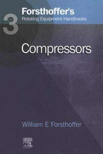 Forsthoffers Rotating Equipment Handbooks Vol 3 Compressors Forsthoffers Rotating Equipment Handbooks 1st Edition William Forsthoffer