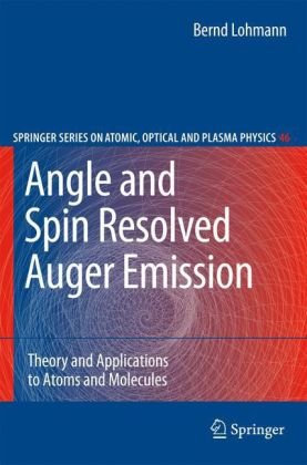 Angle And Spin Resolved Auger Emission Theory And Applications To Atoms And Molecules Springer Series On Atomic Optical And Plasma Physics 1st Edition Bernd Lohmann