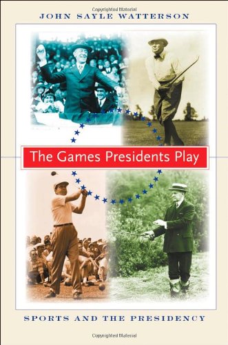 The Games Presidents Play Sports And The Presidency Annotated Edition John Sayle Watterson