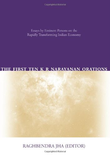 The First Ten Kr Narayanan Orations Essays By Eminent Persons On The Rapidly Transforming Indian Economy Raghbendra Jha