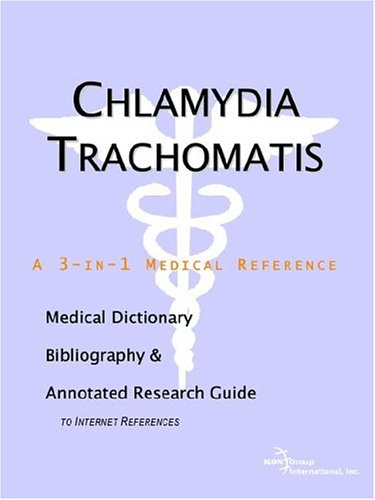 Chlamydia Trachomatis A Medical Dictionary Bibliography And Annotated Research Guide To Internet References Icon Health Publications