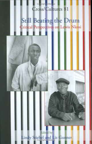 Still Beating The Drum Critical Perspectives On Lewis Nkosi Cross Cultures 81 Cross Cultures Readings In The Post Colonial Literatures In Lindy Stiebel Editor