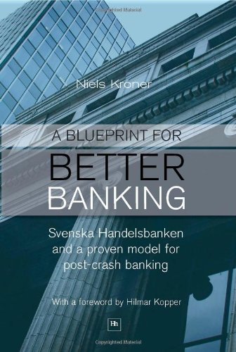 A Blueprint For Better Banking Svenska Handelsbanken And A Proven Model For Postcrash Banking Niels Kroner