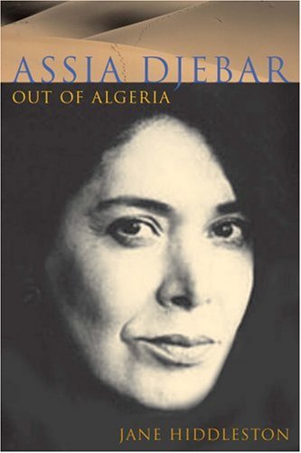 Assia Djebar Out Of Algeria Liverpool University Press Contemporary French Francophone Cultures 1st Edition Jane Hiddleston