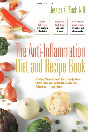 The Antiinflammation Diet And Recipe Book Protect Yourself And Your Family From Heart Disease Arthritis Diabetes Allergies And More Nd Jessica K Black