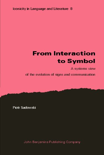 From Interaction To Symbol A Systems View Of The Evolution Of Signs And Communication Iconicity In Language And Literature Piotr Sadowski