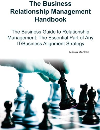 The Business Relationship Management Handbook The Business Guide To Relationship Management The Essential Part Of Any It Business Alignment Strategy Ivanka Menken