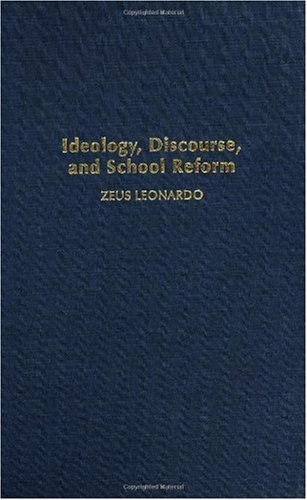 Ideology Discourse And School Reform Critical Studies In Education And Culture Series Zeus Leonardo