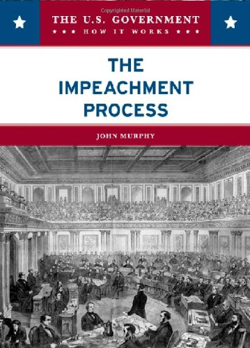 The Impeachment Process The Us Government How It Works 1st Edition John Murphy
