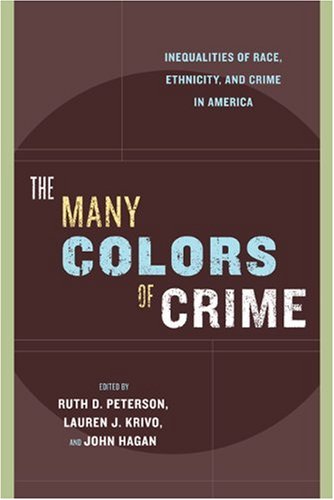 The Many Colors Of Crime Inequalities Of Race Ethnicity And Crime In America New Perspectives In Crime Deviance And Law Ruth Peterson