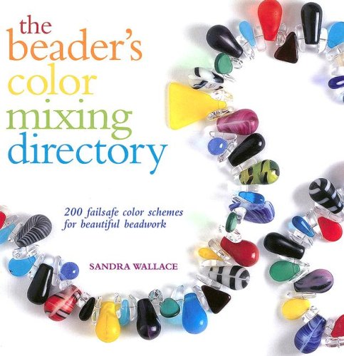 The Beaders Color Mixing Directory 200 Failsafe Color Schemes For Beautiful Beadwork Sandra Wallace