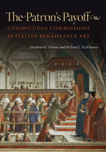 The Patrons Payoff Conspicuous Commissions In Italian Renaissance Art Jonathan K Nelson
