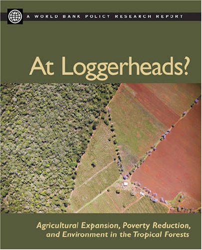 At Loggerheads Agricultural Expansion Poverty Reduction And Environment In The Tropical Forests World Bank Policy Research Report Kenneth M Chomitz