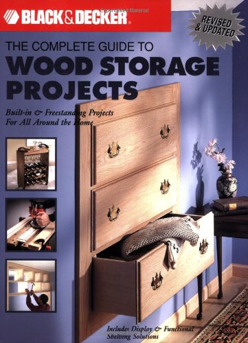Black Decker The Complete Guide To Wood Storage Projects Builtin Freestanding Projects For All Around The Home Rev Upd Tom Lemmer