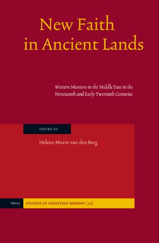 New Faith In Ancient Lands Western Missions In The Middle East In The Nineteenth And Early Twentieth Centuries Studies In Christian Mission 1st Edition Heleen L Murrevan Den Berg