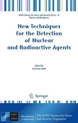 New Techniques For The Detection Of Nuclear And Radioactive Agents Nato Science For Peace And Security Series B Physics And Biophysics 1st Edition Gul Asiye Aycik