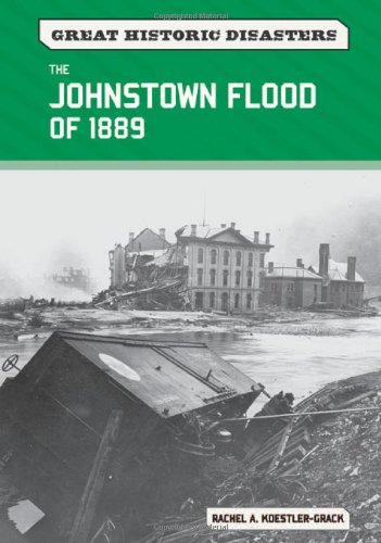 The Johnstown Flood Of 1889 Great Historic Disasters 1st Edition Rachel A Koestlergrack
