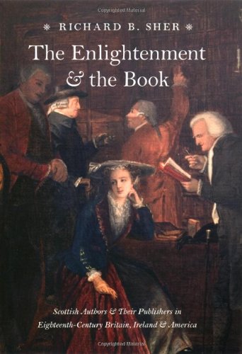The Enlightenment And The Book Scottish Authors And Their Publishers In Eighteenthcentury Britain Ireland And America Richard B Sher
