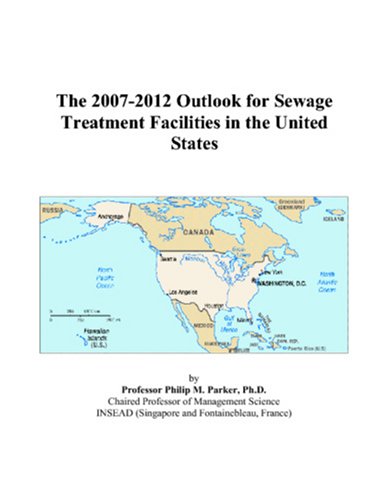The 20072012 Outlook For Sewage Treatment Facilities In The United States Philip M Parker