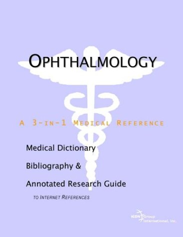 Ophthalmology A Medical Dictionary Bibliography And Annotated Research Guide To Internet References Icon Health Publications