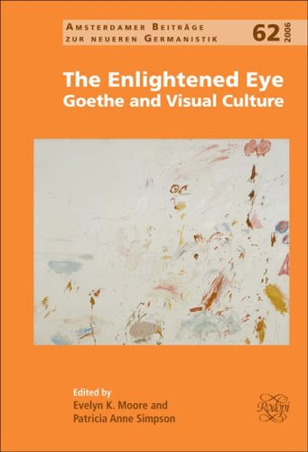 The Enlightened Eye Goethe And Visual Culture Amsterdamer Beitraege Zur Neueren Germanistik 62 Amsterdamer Beitrage Zur Neueren Germanistik Evelyn K Moore Patricia Anne Simpson Eds