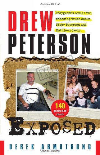 Drew Peterson Exposed Polygraphs Reveal The Shocking Truth About Stacy Peterson And Kathleen Savio Derek Armstrong