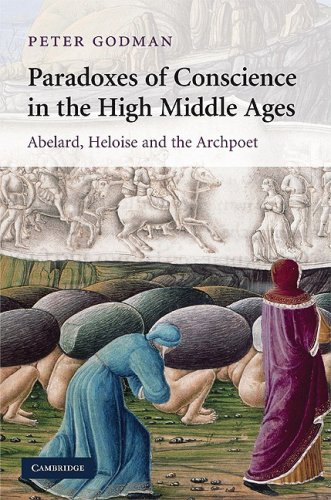 Paradoxes Of Conscience In The High Middle Ages Abelard Heloise And The Archpoet 1st Edition Peter Godman