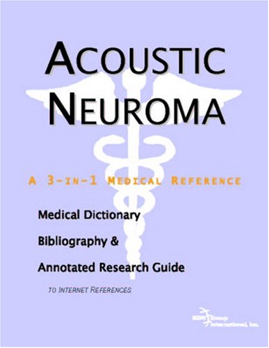 Acoustic Neuroma A Medical Dictionary Bibliography And Annotated Research Guide To Internet References Icon Health Publications