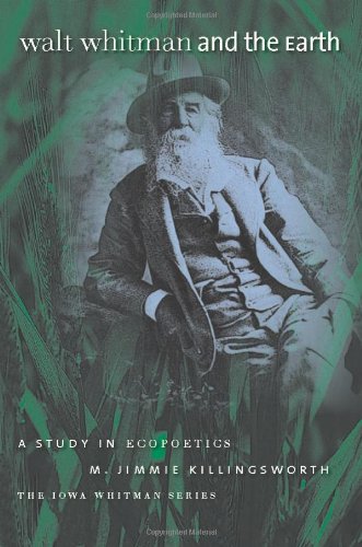 Walt Whitman And The Earth A Study Of Ecopoetics Iowa Whitman Series M Jimmie Killingsworth