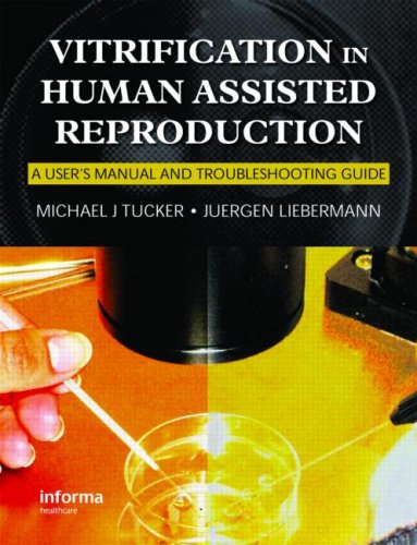 Vitrification In Assisted Reproduction A Users Manual And Troubleshooting Guide Reproductive Medicine And Assisted Reproductive Techniques 1st Edition Michael J Tucker