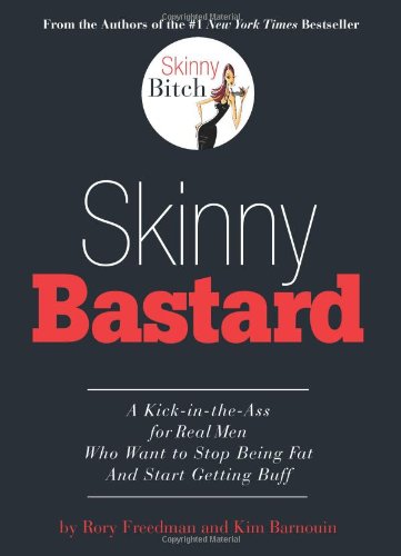 Skinny Bastard A Kickintheass For Real Men Who Want To Stop Being Fat And Start Getting Buff 1st Edition Rory Freedman