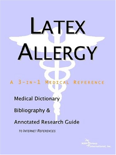 Latex Allergy A Medical Dictionary Bibliography And Annotated Research Guide To Internet References Icon Health Publications