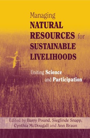 Managing Natural Resources For Sustainable Livelihoods Uniting Science And Participation First Edition Barry Pound Editor