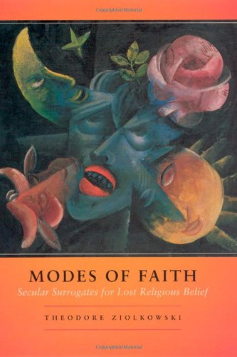 Modes Of Faith Secular Surrogates For Lost Religious Belief Theodore Ziolkowski