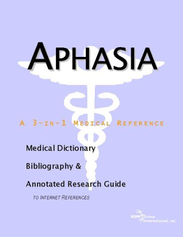 Aphasia A Medical Dictionary Bibliography And Annotated Research Guide To Internet References Icon Health Publications