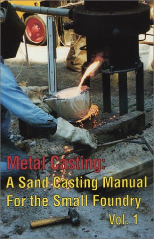 Metal Casting A Sand Casting Manual For The Small Foundry Vol 1 Stephen D Chastain