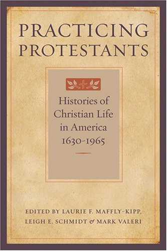 Practicing Protestants Histories Of Christian Life In America 16301965 Lived Religions Professor Laurie F Mafflykipp Phd