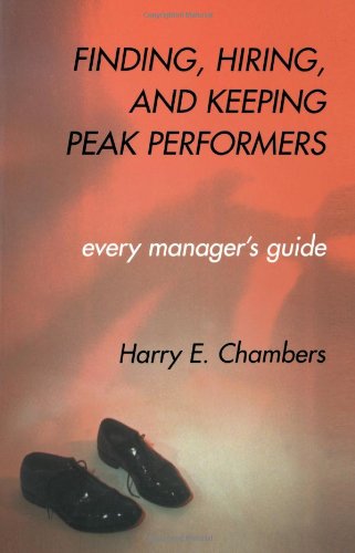 Finding Hiring And Keeping Peak Performers Every Managers Guide Harry Chambers