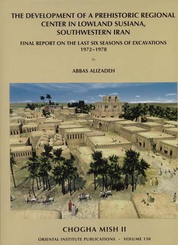 Chogha Mish Volume Ii The Development Of A Prehistoric Regional Center In Lowland Susiana Southwestern Iran Abbas Alizadeh