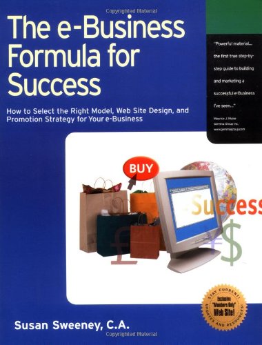 The Ebusiness Formula For Success How To Select The Right Ebusiness Model Web Site Design And Online Promotion Strategy For Your Business Susan Sweeney