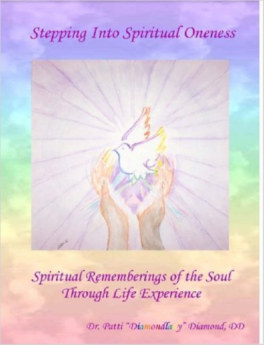 Stepping Into Spiritual Oneness Spiritual Rememberings Of The Soul Through Life Experience Dd Dr Patti Diamondlady Diamond