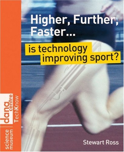 Higher Further Faster Is Technology Improving Sport Science Museum Techknow Series 1st Edition Stewart Ross