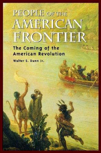 People Of The American Frontier The Coming Of The American Revolution Walter S Dunn