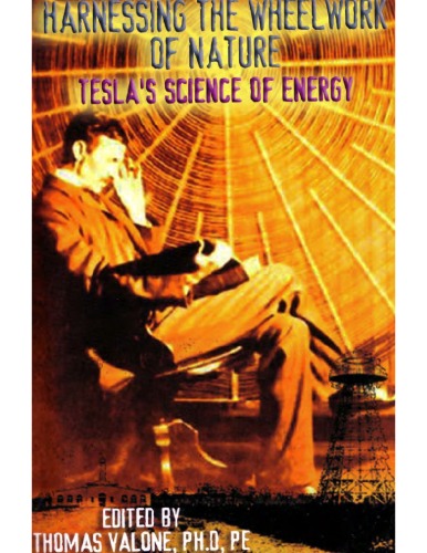 Harnessing The Wheelwork Of Nature Teslas Science Of Energy Thomas Valone Editor