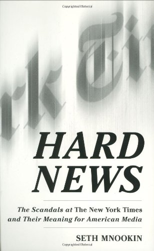 Hard News The Scandals At The New York Times And Their Meaning For American Media First Seth Mnookin
